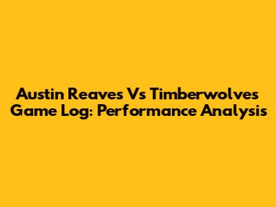 Austin Reaves Vs Timberwolves Game Log: Performance Analysis