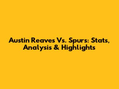Austin Reaves Vs. Spurs: Stats, Analysis & Highlights