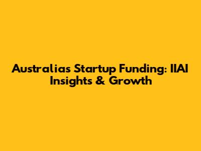 Australia's Startup Funding: IIAI Insights & Growth