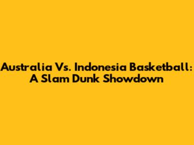 Australia Vs. Indonesia Basketball: A Slam Dunk Showdown