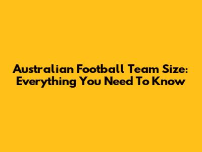 Australian Football Team Size: Everything You Need To Know