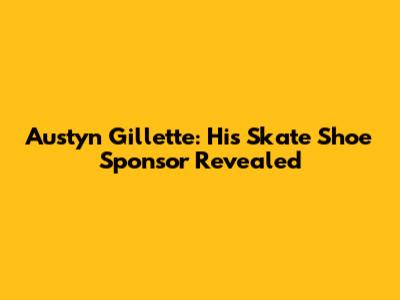 Austyn Gillette: His Skate Shoe Sponsor Revealed