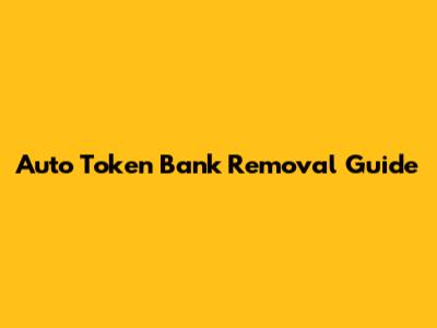 Auto Token Bank Removal Guide