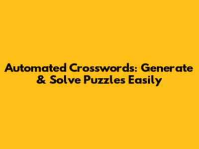 Automated Crosswords: Generate & Solve Puzzles Easily