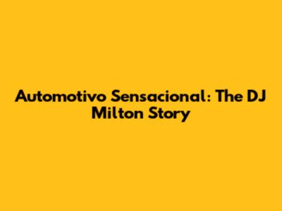 Automotivo Sensacional: The DJ Milton Story