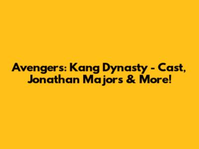 Avengers: Kang Dynasty - Cast, Jonathan Majors & More!