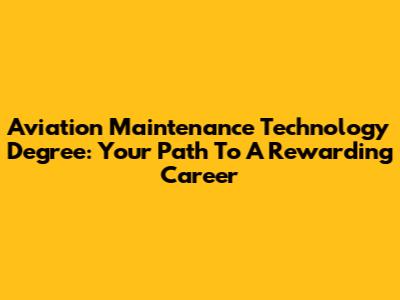 Aviation Maintenance Technology Degree: Your Path To A Rewarding Career
