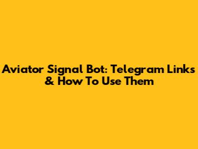 Aviator Signal Bot: Telegram Links & How To Use Them