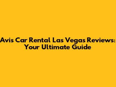 Avis Car Rental Las Vegas Reviews: Your Ultimate Guide
