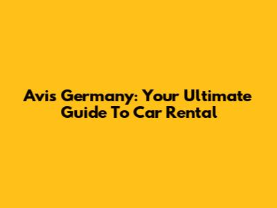 Avis Germany: Your Ultimate Guide To Car Rental