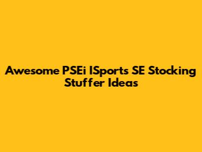 Awesome PSEi ISports SE Stocking Stuffer Ideas