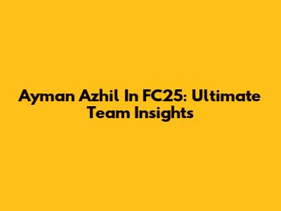 Ayman Azhil In FC25: Ultimate Team Insights