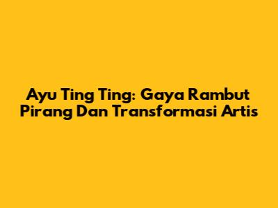 Ayu Ting Ting: Gaya Rambut Pirang Dan Transformasi Artis