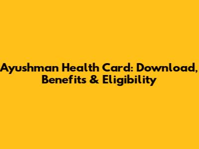 Ayushman Health Card: Download, Benefits & Eligibility