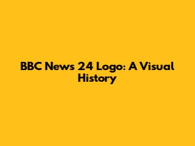 BBC News 24 Logo: A Visual History