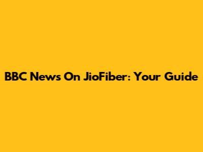 BBC News On JioFiber: Your Guide