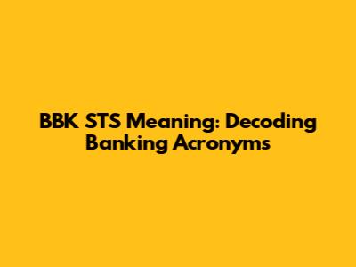 BBK STS Meaning: Decoding Banking Acronyms