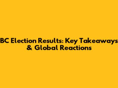 BC Election Results: Key Takeaways & Global Reactions