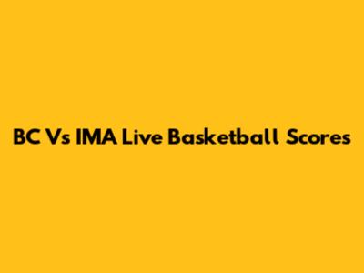 BC Vs IMA Live Basketball Scores