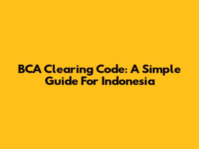 BCA Clearing Code: A Simple Guide For Indonesia