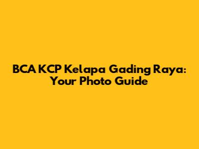 BCA KCP Kelapa Gading Raya: Your Photo Guide