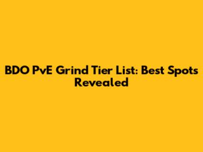 BDO PvE Grind Tier List: Best Spots Revealed