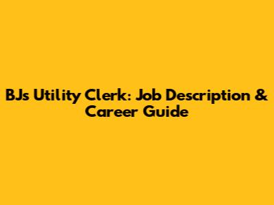 BJs Utility Clerk: Job Description & Career Guide