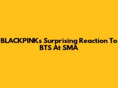 BLACKPINK's Surprising Reaction To BTS At SMA