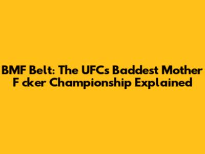 BMF Belt: The UFC's 'Baddest Mother F*cker' Championship Explained