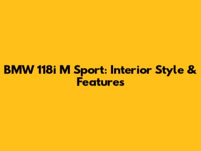 BMW 118i M Sport: Interior Style & Features