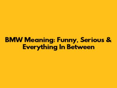BMW Meaning: Funny, Serious & Everything In Between