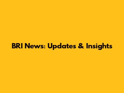BRI News: Updates & Insights