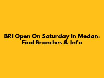 BRI Open On Saturday In Medan: Find Branches & Info