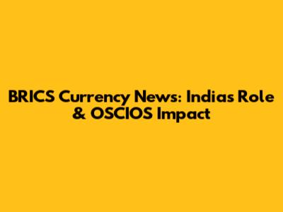 BRICS Currency News: India's Role & OSCIOS Impact