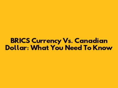 BRICS Currency Vs. Canadian Dollar: What You Need To Know