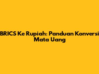 BRICS Ke Rupiah: Panduan Konversi Mata Uang