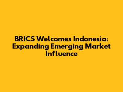 BRICS Welcomes Indonesia: Expanding Emerging Market Influence