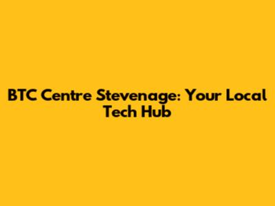 BTC Centre Stevenage: Your Local Tech Hub