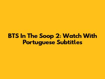 BTS In The Soop 2: Watch With Portuguese Subtitles