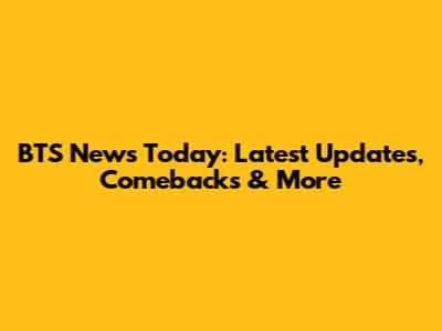 BTS News Today: Latest Updates, Comebacks & More