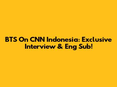 BTS On CNN Indonesia: Exclusive Interview & Eng Sub!