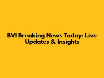 BVI Breaking News Today: Live Updates & Insights