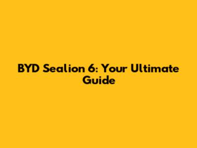 BYD Sealion 6: Your Ultimate Guide