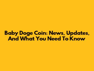 Baby Doge Coin: News, Updates, And What You Need To Know