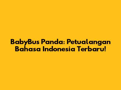 BabyBus Panda: Petualangan Bahasa Indonesia Terbaru!