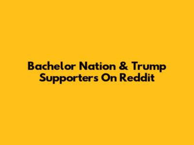 Bachelor Nation & Trump Supporters On Reddit