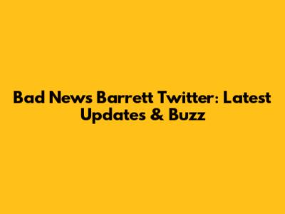 Bad News Barrett Twitter: Latest Updates & Buzz