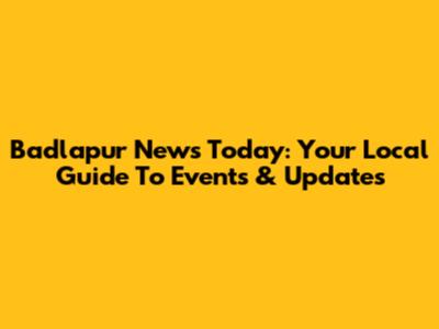 Badlapur News Today: Your Local Guide To Events & Updates