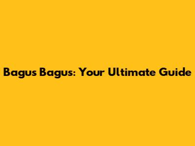 Bagus Bagus: Your Ultimate Guide