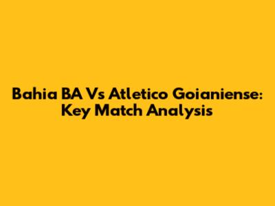 Bahia BA Vs Atletico Goianiense: Key Match Analysis
